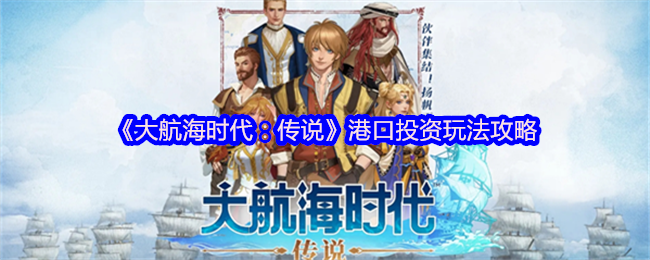 《大航海时代:传说》港口投资玩法攻略