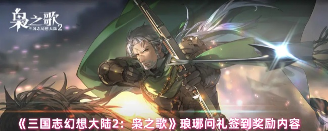 《三国志幻想大陆2:枭之歌》琅琊问礼签到奖励内容