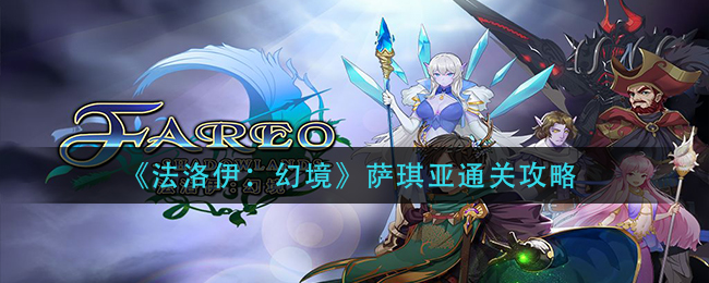 《法洛伊:幻境》萨琪亚通关攻略
