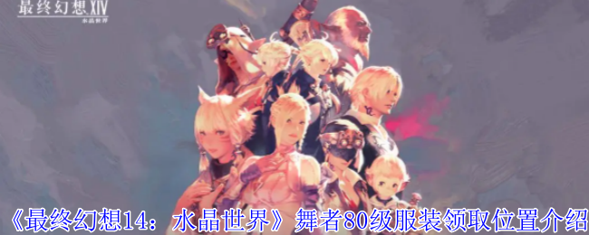 《最终幻想14:水晶世界》舞者80级服装领取位置介绍