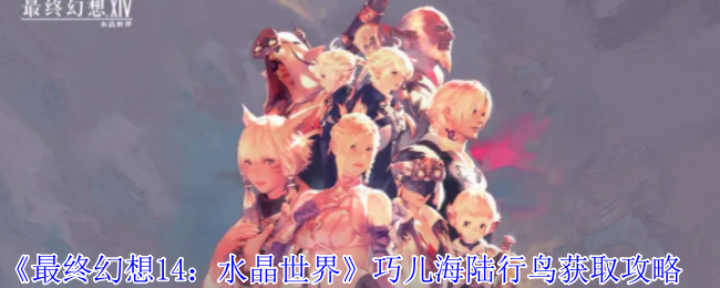 《最终幻想14:水晶世界》巧儿海陆行鸟获取攻略