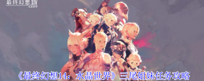 《最终幻想14:水晶世界》三尾姐妹任务攻略