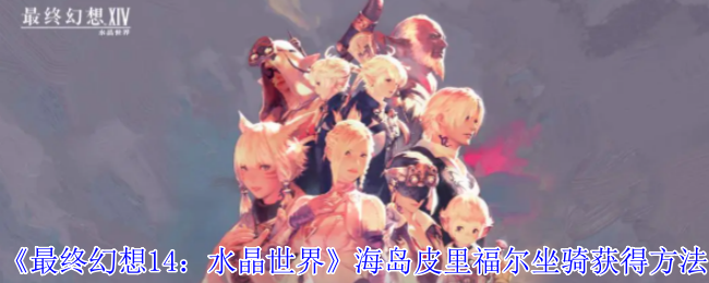 《最终幻想14:水晶世界》海岛皮里福尔坐骑获得方法