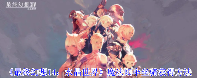 《最终幻想14:水晶世界》魔法阳伞坐骑获得方法