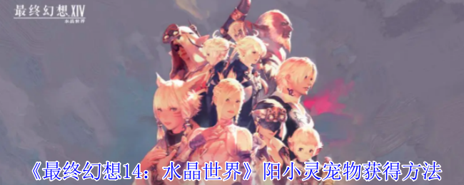 《最终幻想14:水晶世界》阳小灵宠物获得方法