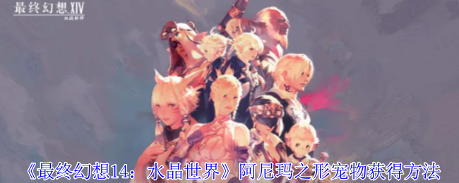 《最终幻想14：水晶世界》阿尼玛之形宠物获得方法