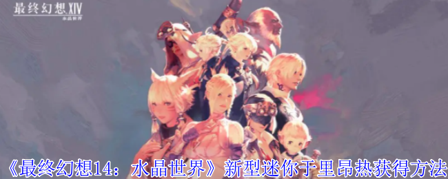 《最终幻想14:水晶世界》新型迷你于里昂热获得方法
