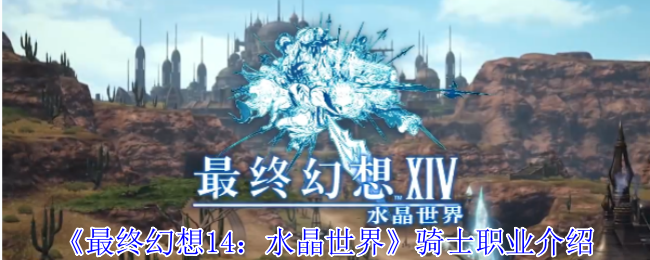 《最终幻想14：水晶世界》骑士职业介绍