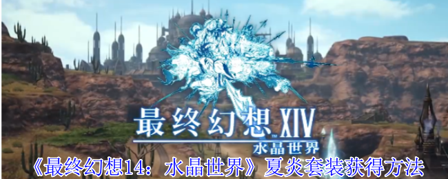 《最终幻想14：水晶世界》夏炎套装获得方法