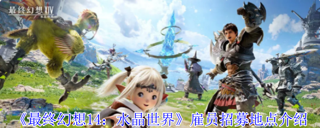 《最终幻想14：水晶世界》雇员招募地点介绍