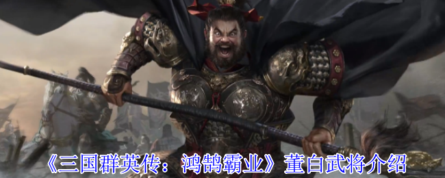 《三国群英传：鸿鹄霸业》董白武将介绍