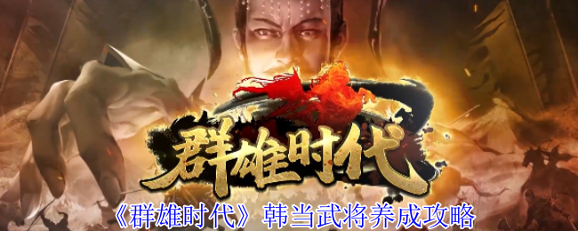 《群雄时代》韩当武将养成攻略