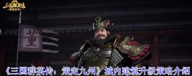 《三国群英传:策定九州》城内建筑升级策略介绍