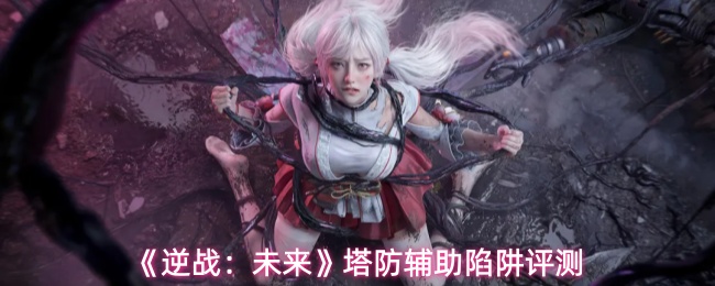 《逆战：未来》塔防辅助陷阱评测
