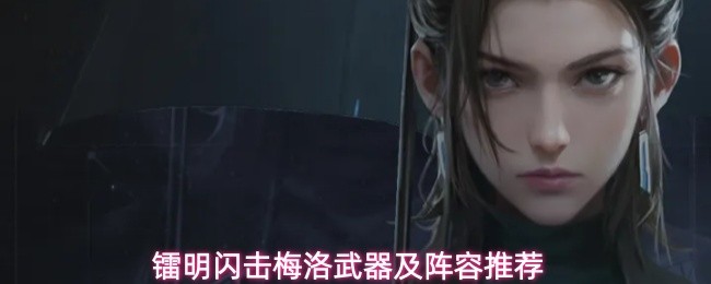 镭明闪击梅洛武器及阵容推荐