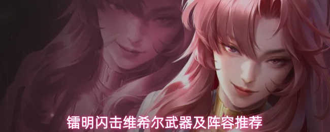 镭明闪击维希尔武器及阵容推荐
