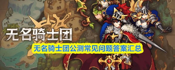 无名骑士团公测常见问题答案汇总