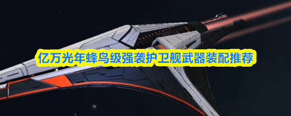 亿万光年蜂鸟级强袭护卫舰武器装配推荐