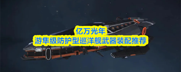亿万光年游隼级防护型巡洋舰武器装配推荐
